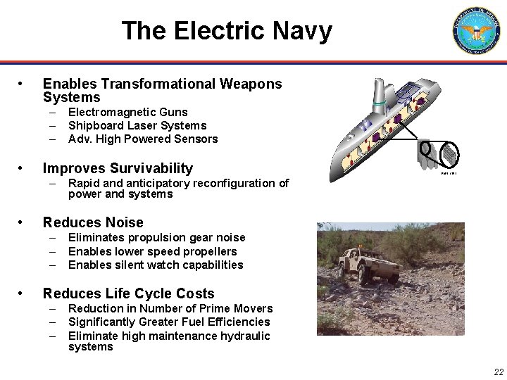 The Electric Navy • Enables Transformational Weapons Systems – – – • Improves Survivability