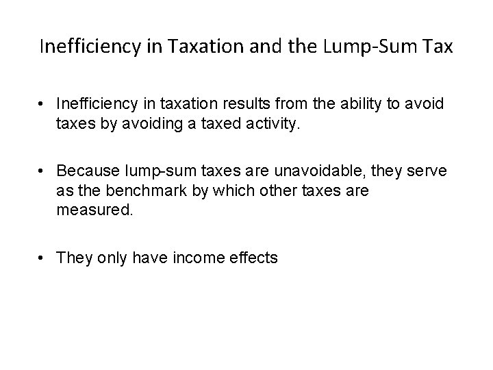 Inefficiency in Taxation and the Lump-Sum Tax • Inefficiency in taxation results from the