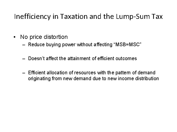 Inefficiency in Taxation and the Lump-Sum Tax • No price distortion – Reduce buying