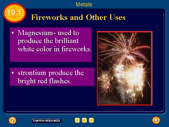 Metals 19. 1 Fireworks and Other Uses • Magnesium- used to produce the brilliant