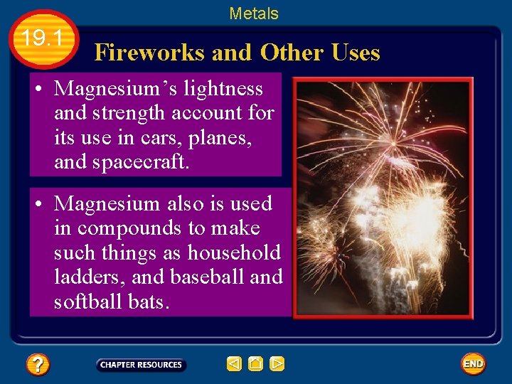 Metals 19. 1 Fireworks and Other Uses • Magnesium’s lightness and strength account for