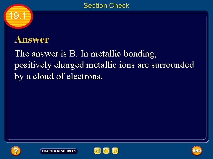 Section Check 19. 1 Answer The answer is B. In metallic bonding, positively charged