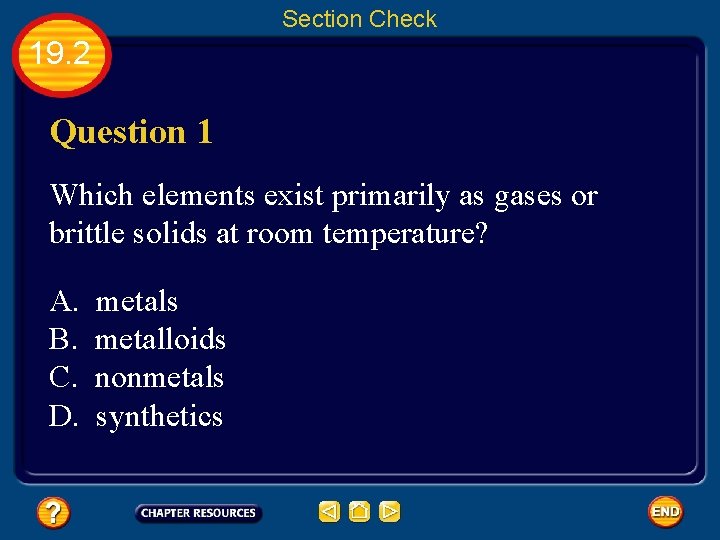 Section Check 19. 2 Question 1 Which elements exist primarily as gases or brittle