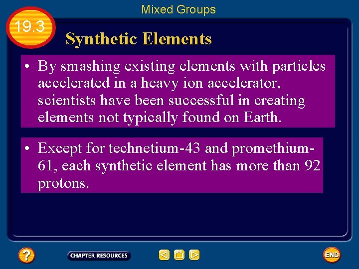 Mixed Groups 19. 3 Synthetic Elements • By smashing existing elements with particles accelerated