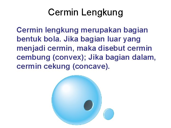 Cermin Lengkung Cermin lengkung merupakan bagian bentuk bola. Jika bagian luar yang menjadi cermin,