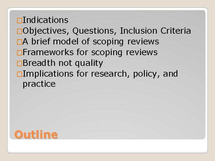 �Indications �Objectives, Questions, Inclusion Criteria �A brief model of scoping reviews �Frameworks for scoping