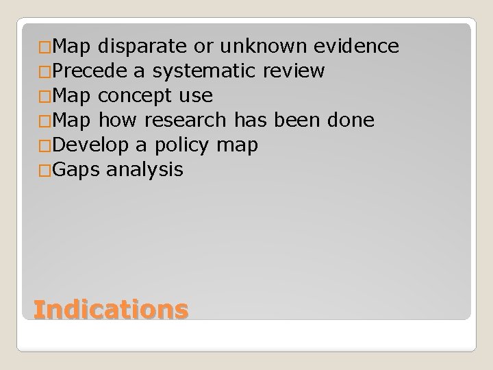 �Map disparate or unknown evidence �Precede a systematic review �Map concept use �Map how