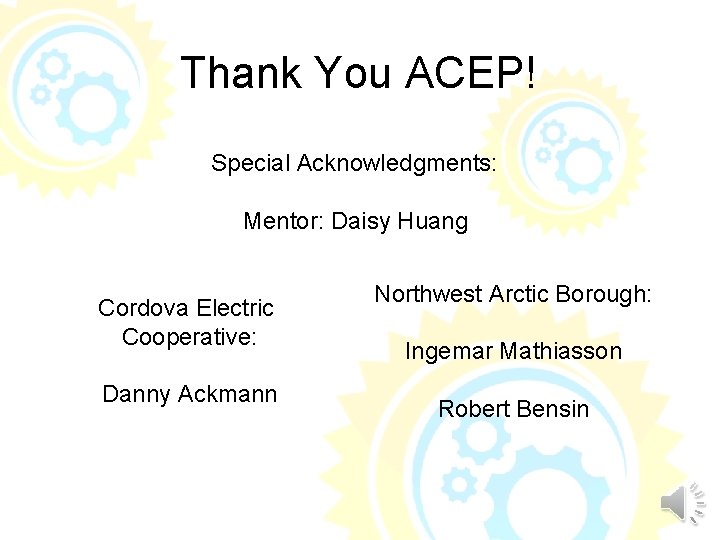 Thank You ACEP! Special Acknowledgments: Mentor: Daisy Huang Cordova Electric Cooperative: Danny Ackmann Northwest