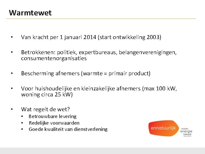 Warmtewet • Van kracht per 1 januari 2014 (start ontwikkeling 2003) • Betrokkenen: politiek,