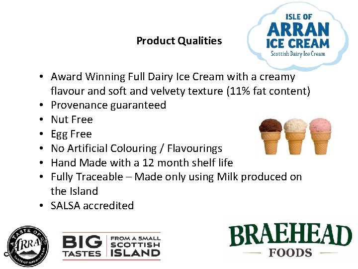 Product Qualities • Award Winning Full Dairy Ice Cream with a creamy flavour and