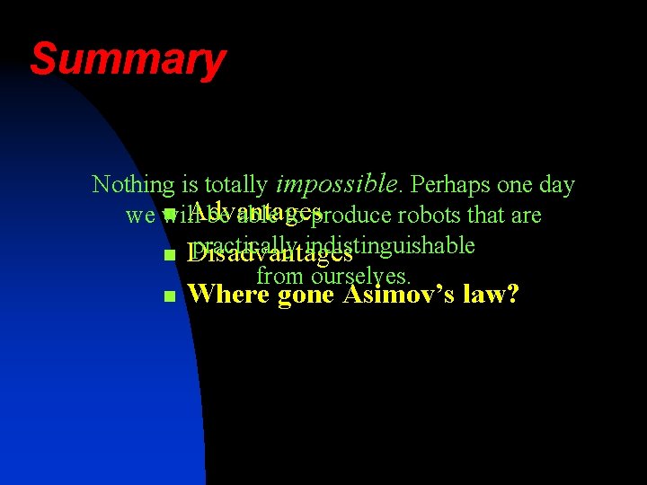 Summary Nothing is totally impossible. Perhaps one day n Advantages we will be able