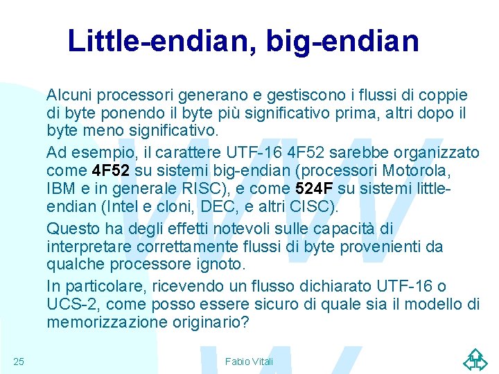 Little-endian, big-endian Alcuni processori generano e gestiscono i flussi di coppie di byte ponendo