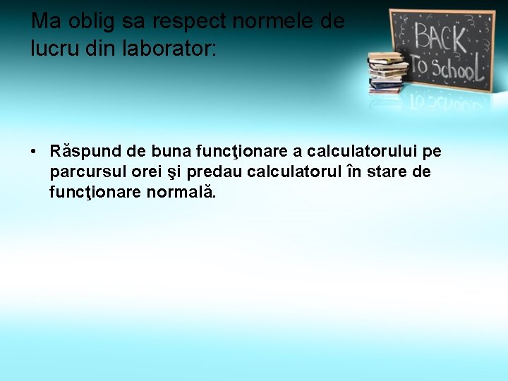 Ma oblig sa respect normele de lucru din laborator: • Răspund de buna funcţionare