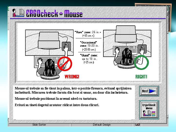 Mouse-ul trebuie sa fie tinut in palma, intr-o pozitie fireasca, evitand sprijinirea incheiturii. Miscarea