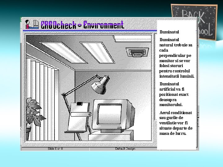 Iluminatul natural trebuie sa cada perpendicular pe monitor si se vor folosi storuri pentru