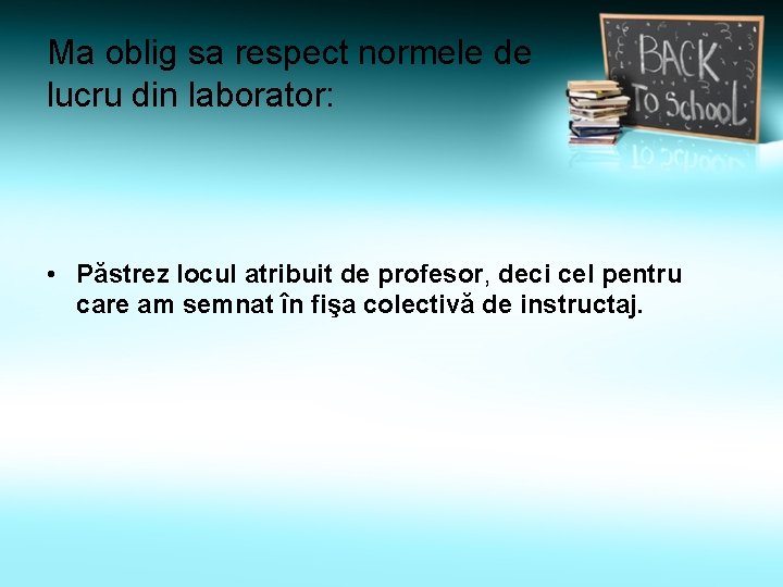 Ma oblig sa respect normele de lucru din laborator: • Păstrez locul atribuit de