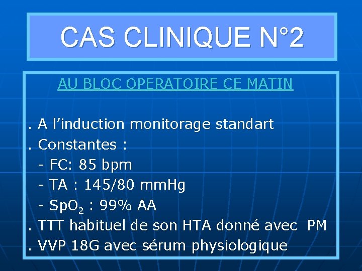 CAS CLINIQUE N° 2 AU BLOC OPERATOIRE CE MATIN. A l’induction monitorage standart. Constantes