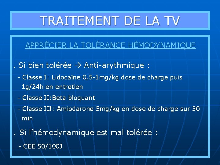 TRAITEMENT DE LA TV APPRÉCIER LA TOLÉRANCE HÉMODYNAMIQUE. Si bien tolérée Anti-arythmique : -