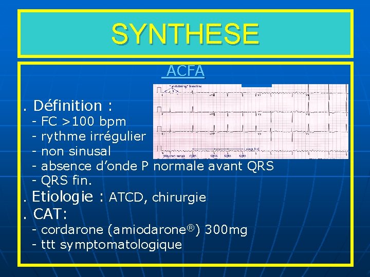 SYNTHESE ACFA . Définition : - FC >100 bpm - rythme irrégulier - non