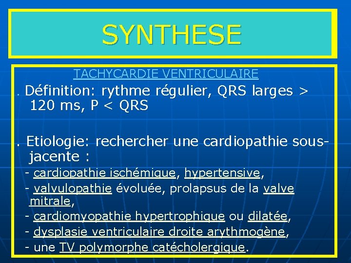 SYNTHESE TACHYCARDIE VENTRICULAIRE. Définition: rythme régulier, QRS larges > 120 ms, P < QRS