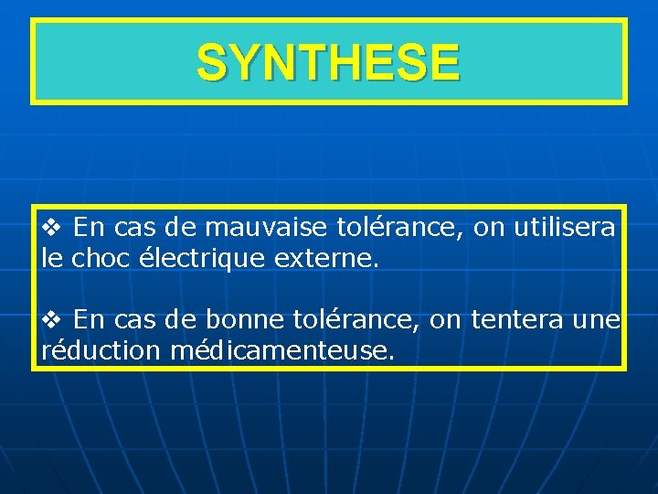 SYNTHESE v En cas de mauvaise tolérance, on utilisera le choc électrique externe. v
