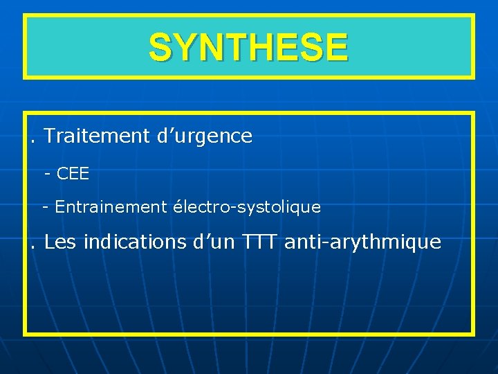 SYNTHESE. Traitement d’urgence - CEE - Entrainement électro-systolique . Les indications d’un TTT anti-arythmique