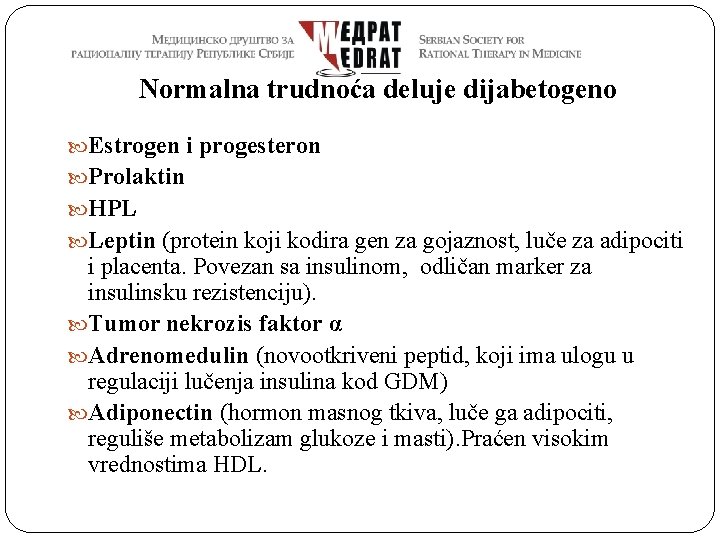 Normalna trudnoća deluje dijabetogeno Estrogen i progesteron Prolaktin HPL Leptin (protein koji kodira gen