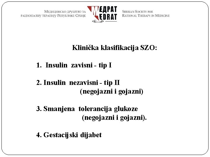 Klinička klasifikacija SZO: 1. Insulin zavisni - tip I 2. Insulin nezavisni - tip