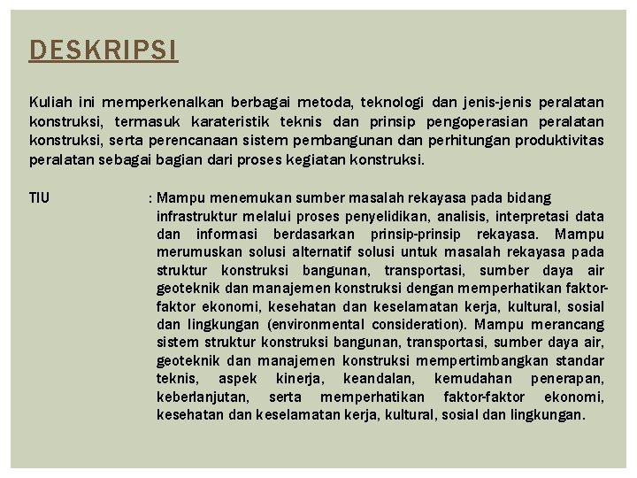 DESKRIPSI Kuliah ini memperkenalkan berbagai metoda, teknologi dan jenis-jenis peralatan konstruksi, termasuk karateristik teknis