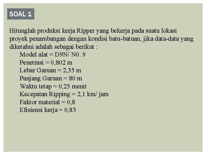 SOAL 1 Hitunglah produksi kerja Ripper yang bekerja pada suatu lokasi proyek penambangan dengan