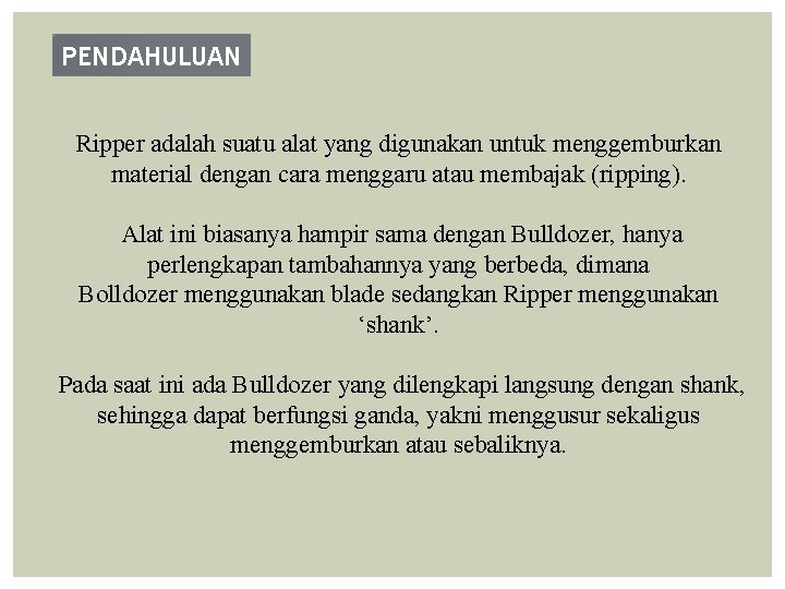 PENDAHULUAN Ripper adalah suatu alat yang digunakan untuk menggemburkan material dengan cara menggaru atau