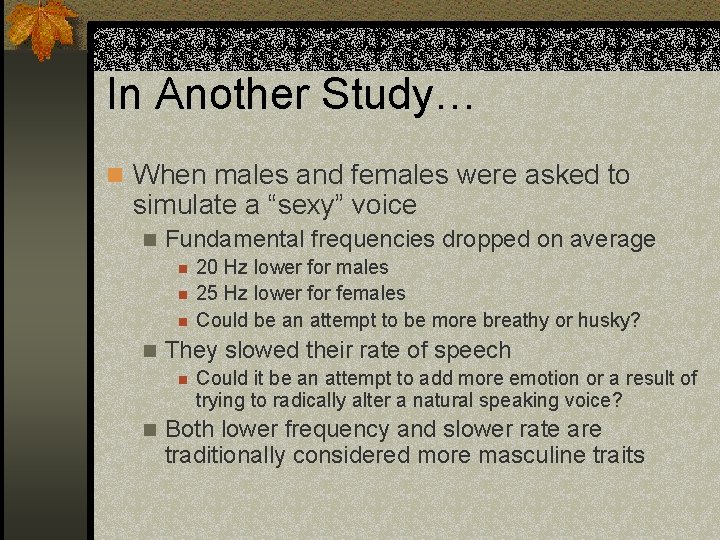 In Another Study… n When males and females were asked to simulate a “sexy”