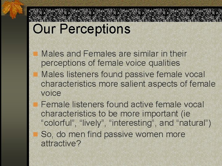 Our Perceptions n Males and Females are similar in their perceptions of female voice