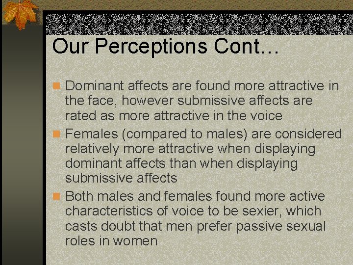 Our Perceptions Cont… n Dominant affects are found more attractive in the face, however