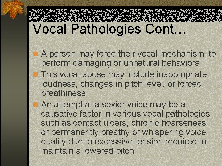 Vocal Pathologies Cont… n A person may force their vocal mechanism to perform damaging