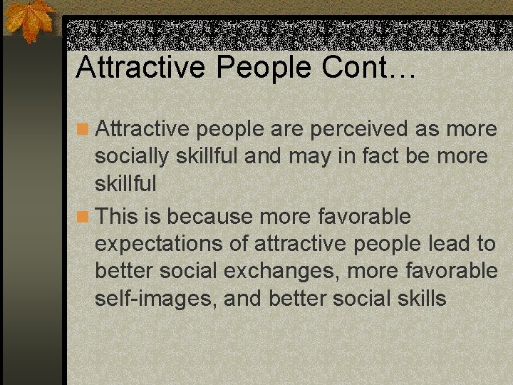 Attractive People Cont… n Attractive people are perceived as more socially skillful and may