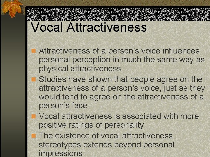 Vocal Attractiveness n Attractiveness of a person’s voice influences personal perception in much the