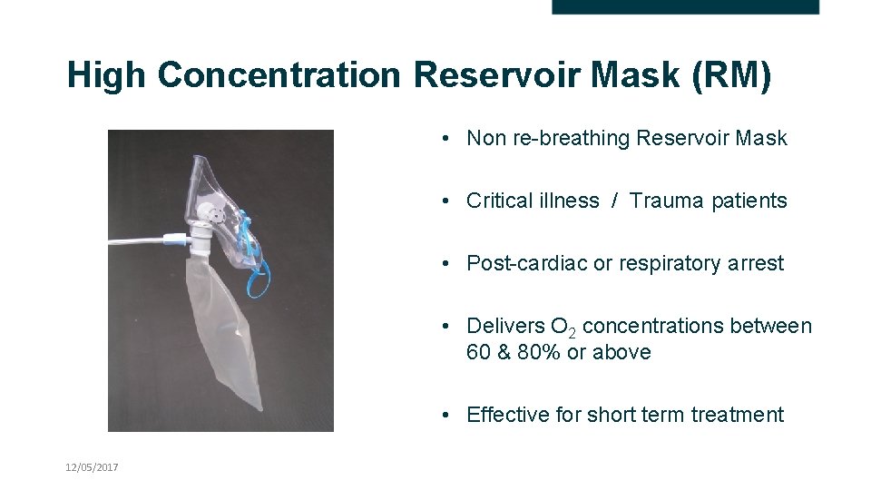 High Concentration Reservoir Mask (RM) • Non re-breathing Reservoir Mask • Critical illness /