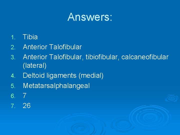 Answers: 1. 2. 3. 4. 5. 6. 7. Tibia Anterior Talofibular, tibiofibular, calcaneofibular (lateral)