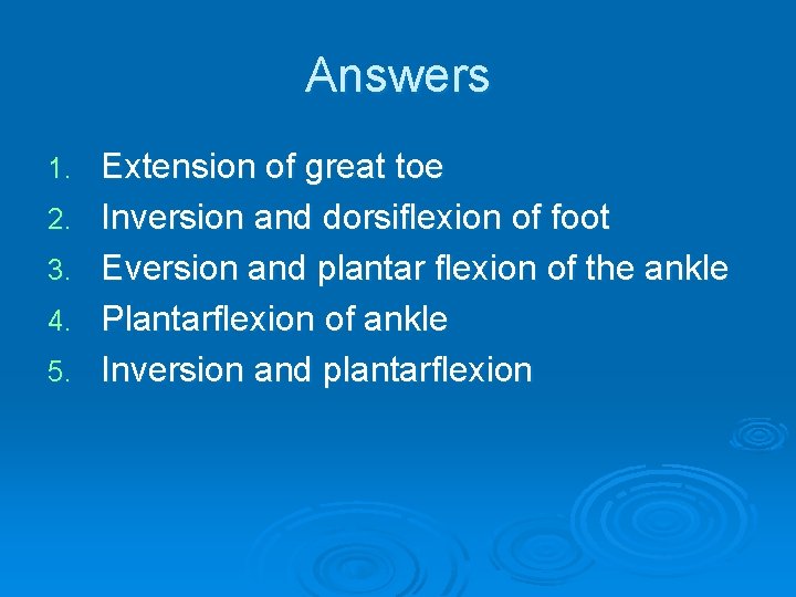 Answers 1. 2. 3. 4. 5. Extension of great toe Inversion and dorsiflexion of