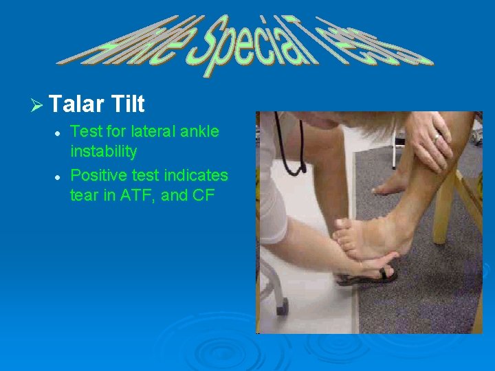 Ø Talar Tilt l l Test for lateral ankle instability Positive test indicates tear