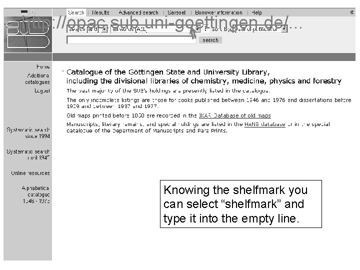 http: //opac. sub. uni-goettingen. de/. . . Knowing the shelfmark you can select “shelfmark”