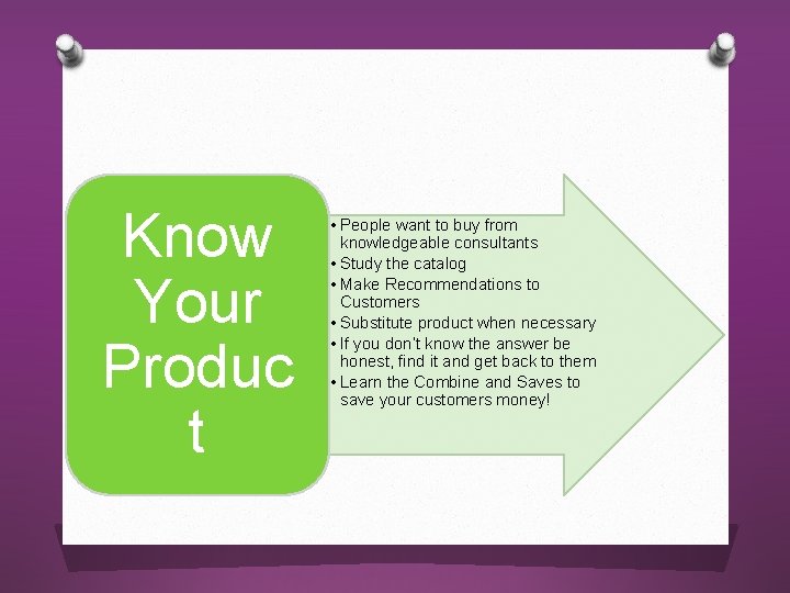 Know Your Produc t • People want to buy from knowledgeable consultants • Study Know Your Produc t • People want to buy from knowledgeable consultants • Study