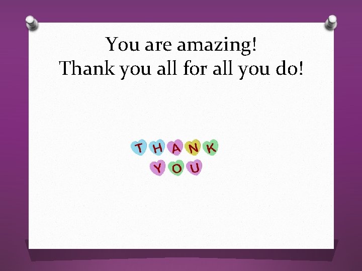 You are amazing! Thank you all for all you do! 