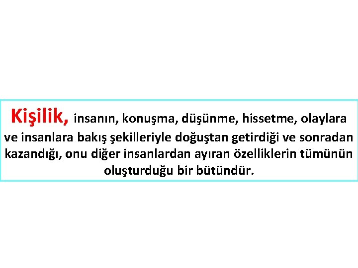 Kişilik, insanın, konuşma, düşünme, hissetme, olaylara ve insanlara bakış şekilleriyle doğuştan getirdiği ve sonradan