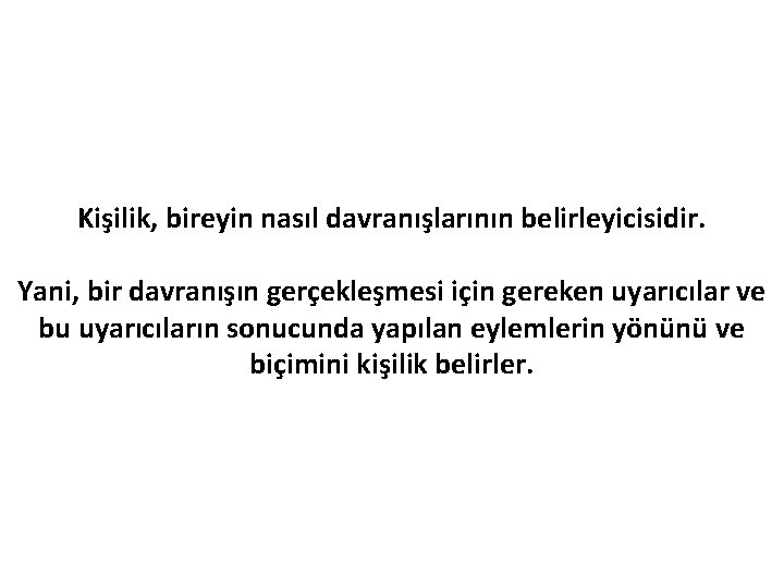Kişilik, bireyin nasıl davranışlarının belirleyicisidir. Yani, bir davranışın gerçekleşmesi için gereken uyarıcılar ve bu