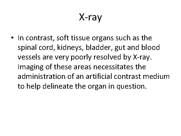 X-ray • In contrast, soft tissue organs such as the spinal cord, kidneys, bladder,