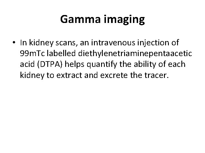 Gamma imaging • In kidney scans, an intravenous injection of 99 m. Tc labelled