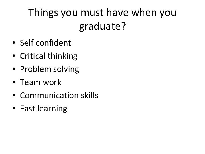 Things you must have when you graduate? • • • Self confident Critical thinking