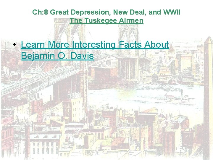 Ch: 8 Great Depression, New Deal, and WWII The Tuskegee Airmen • Learn More